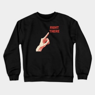 Right there Crewneck Sweatshirt